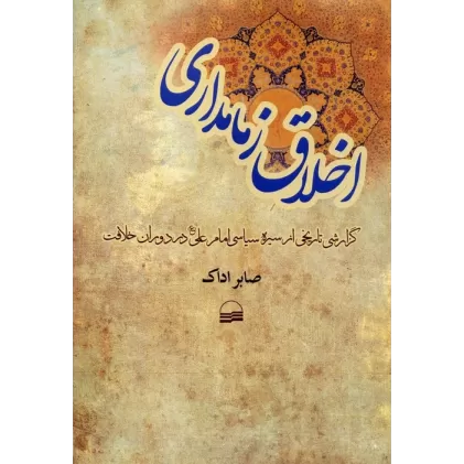 کتاب اخلاق زمامداری (گزارشی تاریخی از سیره سیاسی امام علی (ع) در دوران خلافت)
