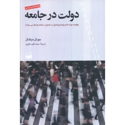 کتاب دولت در جامعه (چگونه دولت ها و جوامع یکدیگر را متحول ساخته و شکل می دهند)