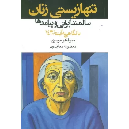 کتاب تنها زیستی زنان سالمند ایرانی و پیامدها:با نگاهی به آینده (1430)