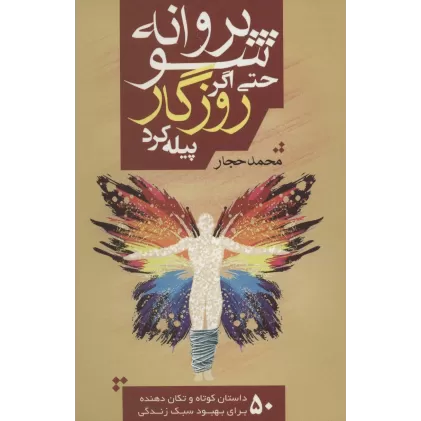 کتاب پروانه شو حتی اگر روزگار پیله کرد (50 داستان کوتاه و تکان دهنده برای بهبود سبک زندگی)