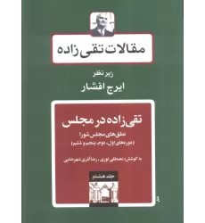کتاب تقی زاده در مجلس:نطق های مجلس شورا (دوره های اول،دوم،پنجم و ششم)،(مقالات تقی زاده 8)