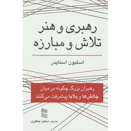 کتاب رهبری و هنر تلاش و مبارزه (رهبران بزرگ چگونه در میان چالش ها و بلایا پیشرفت می کنند)