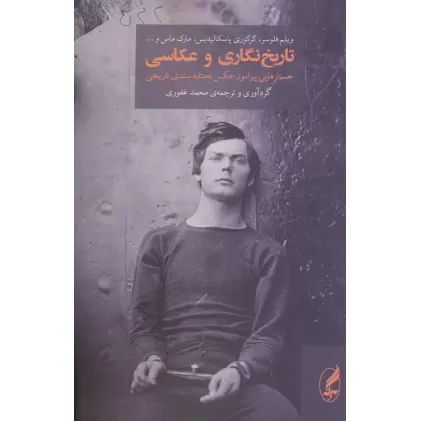 کتاب تاریخ نگاری و عکاسی (جستارهایی پیرامون عکس به مثابه سندی تاریخی)