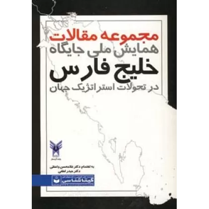 کتاب مجموعه مقالات همایش ملی جایگاه خلیج فارس در تحولات استراتژیک جهان کد 489