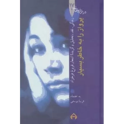 کتاب پرواز را به خاطر بسپار:زندگی،نقد،تحلیل و گزیده اشعار فروغ فرخزاد (در ترازوی نقد17)