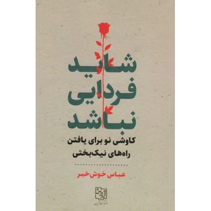 کتاب شاید فردایی نباشد (کاوشی نو برای یافتن راه های نیک بختی)