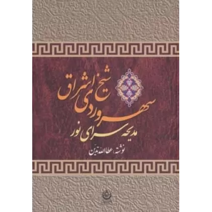 کتاب سهروردی شیخ اشراق (مدیحه سرای نور)