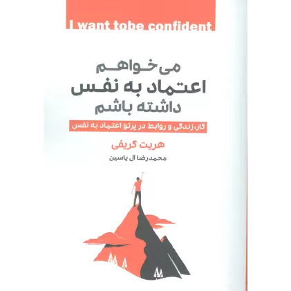 کتاب می خواهم اعتماد به نفس داشته باشم (کار،زندگی و روابط در پرتو اعتماد به نفس)